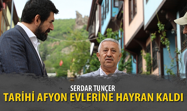 SERDAR TUNÇER TARİHİ AFYON EVLERİNE HAYRAN KALDI