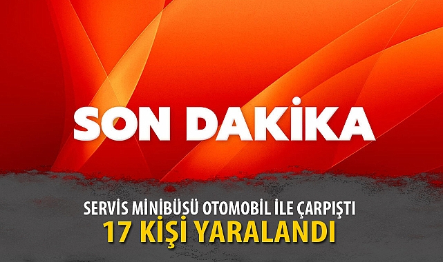 SERVİS MİNİBÜSÜ OTOMOBİL İLE ÇARPIŞTI