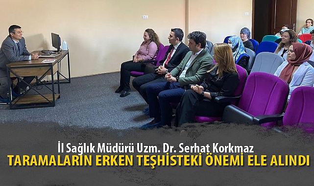TARAMALARIN ERKEN TEŞHİSTEKİ ÖNEMİ ELE ALINDI
