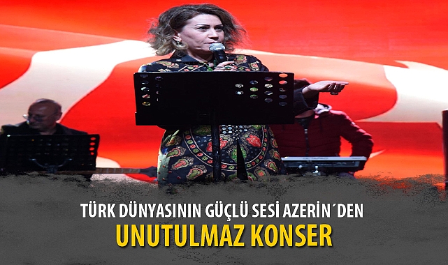 TÜRK DÜNYASININ GÜÇLÜ SESİ AZERİN´DEN UNUTULMAZ KONSER