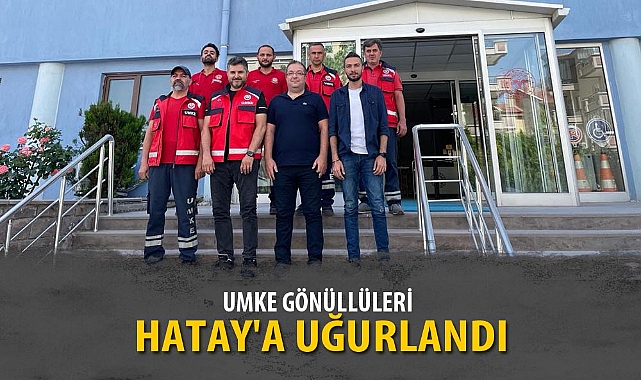 UMKE GÖNÜLLÜLERİ HATAY'A UĞURLANDI