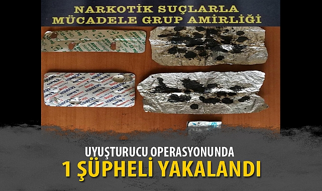 UYUŞTURUCU OPERASYONUNDA 1 ŞÜPHELİ YAKALANDI
