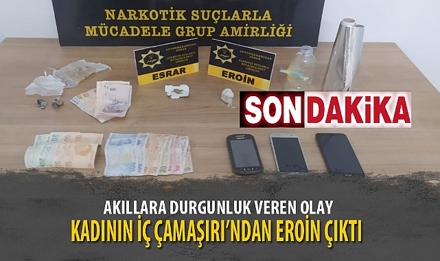 UYUŞTURUCU TACİRİ KADIN EROİN’İ İÇ ÇAMAŞIRINA SAKLADI