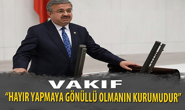 “VAKIF HAYIR YAPMAYA GÖNÜLLÜ OLMANIN KURUMUDUR”