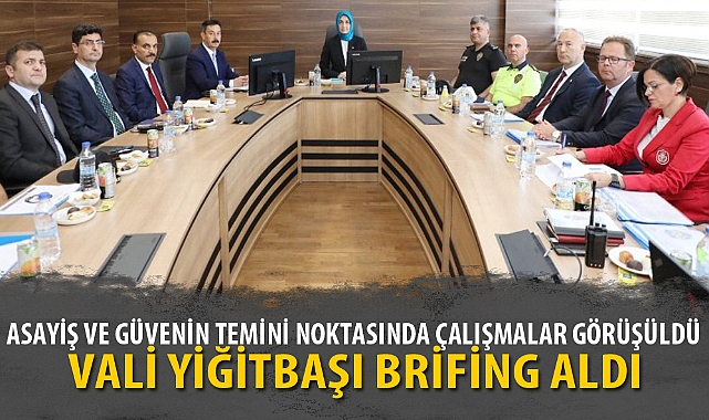 VALİ YİĞİTBAŞI ASAYİŞ İÇİN BRİFİNG ALDI