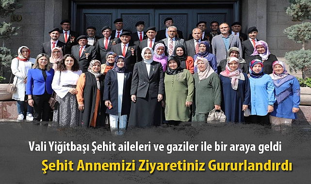 Vali Yiğitbaşı Şehit aileleri ve gaziler ile bir araya geldi