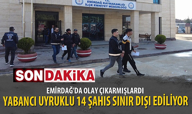 YABANCI UYRUKLU 14 ŞAHIS SINIR DIŞI EDİLİYOR