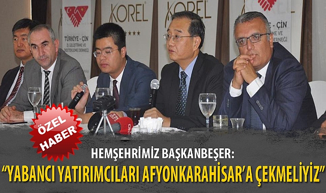 “YABANCI YATIRIMCILARI AFYONKARAHİSAR’A ÇEKMELİYİZ”