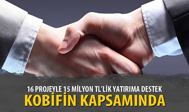 16 PROJEYLE 15 MİLYON TL’LİK YATIRIMA DESTEK