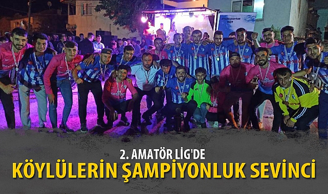 2. AMATÖR LİG'DE KÖYLÜLERİN ŞAMPİYONLUK SEVİNCİ