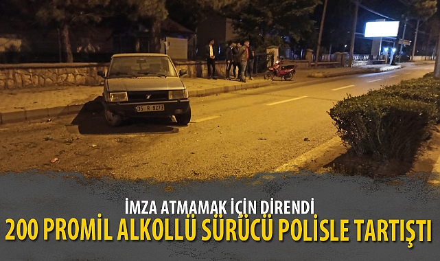 200 PROMİL ALKOLLÜ SÜRÜCÜ POLİSLE TARTIŞTI