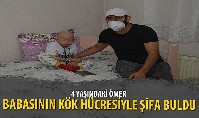 4 YAŞINDAKİ ÖMER BABASININ KÖK HÜCRESİYLE ŞİFA BULDU