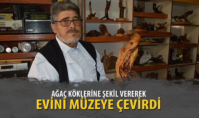 AĞAÇ KÖKLERİNE ŞEKİL VEREREK EVİNİ MÜZEYE ÇEVİRDİ