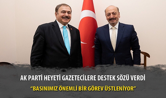 AK PARTİ HEYETİ GAZETECİLERE DESTEK SÖZÜ VERDİ