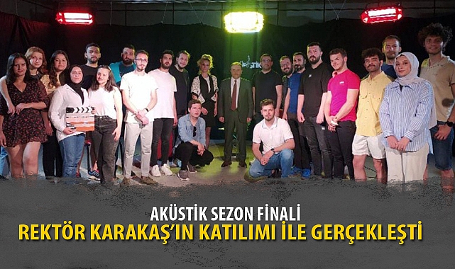 AKÜSTİK SEZON FİNALİ REKTÖR KARAKAŞ’IN KATILIMI İLE GERÇEKLEŞTİ