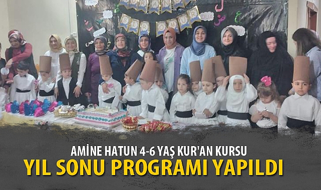 AMİNE HATUN 4-6 YAŞ KUR'AN KURSU YIL SONU PROGRAMI YAPILDI