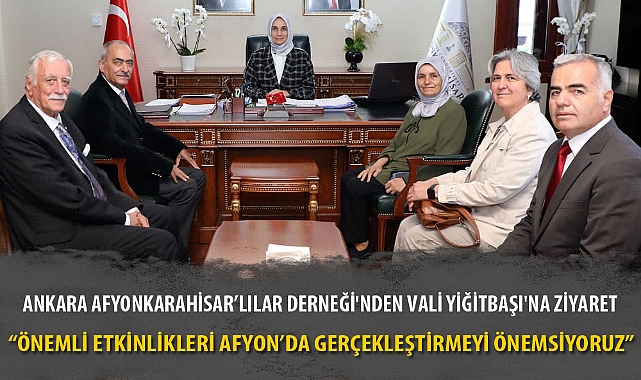 ANKARA AFYONKARAHİSAR'LILAR DERNEĞİ'NDEN VALİ YİĞİTBAŞI'NA ZİYARET