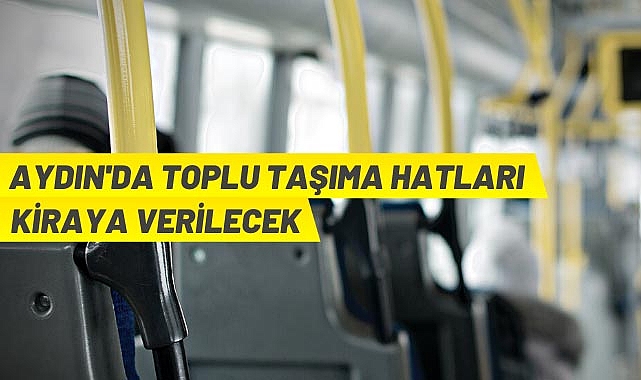 AYDIN'DA TOPLU TAŞIMA ARAÇLARI KİRAYA VERİLECEK