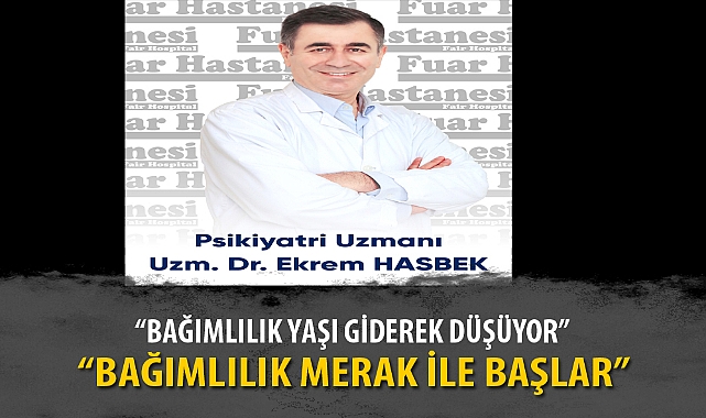 “BAĞIMLILIK YAŞI GİDEREK DÜŞÜYOR”