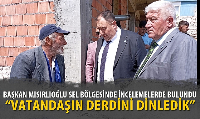 BAŞKAN MISIRLIOĞLU SEL BÖLGESİNDE İNCELEMELERDE BULUNDU