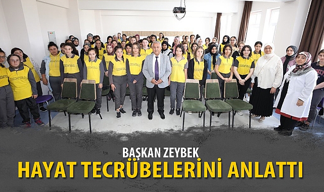 BAŞKAN ZEYBEK HAYAT TECRÜBELERİNİ ANLATTI