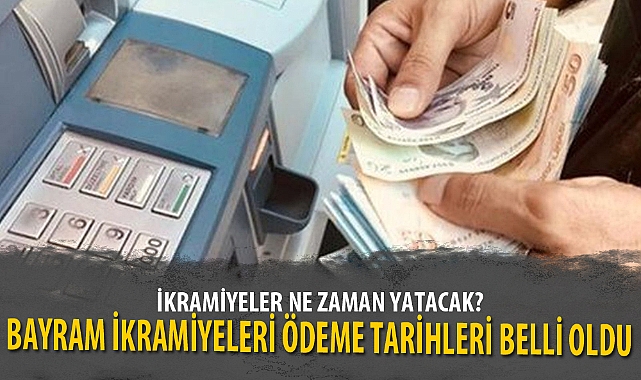 BAYRAM İKRAMİYELERİ ÖDEME TARİHLERİ BELLİ OLDU