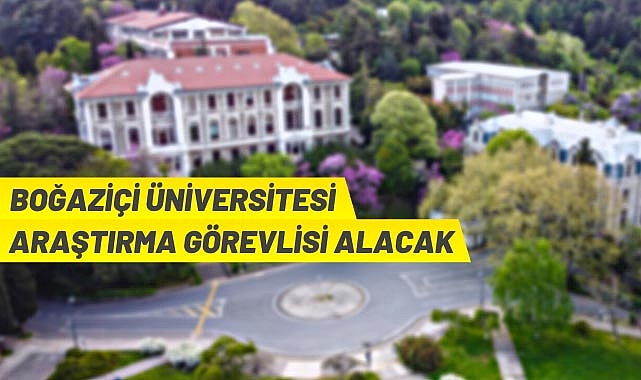 BOĞAZIÇI ÜNIVERSITESI ARAŞTIRMA GÖREVLISI ALACAK