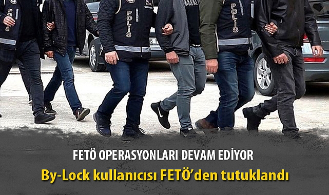 By-Lock kullanıcısı FETÖ’den tutuklandı