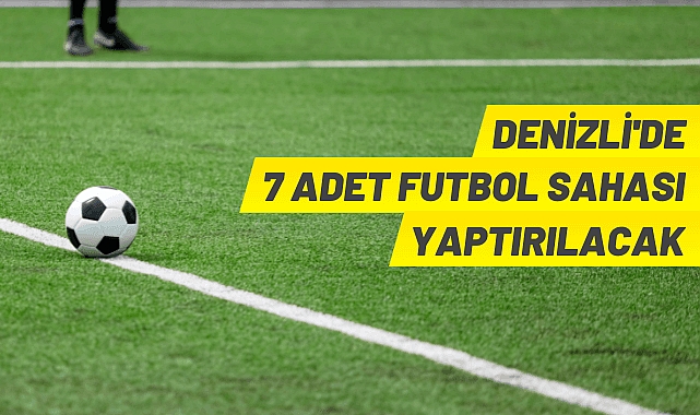 DENİZLİDE 7 FUTBOL SAHASI YAPTIRILACAK