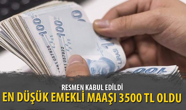 EN DÜŞÜK EMEKLİ MAAŞI 3500 TL OLDU