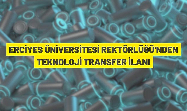 ERCİYES ÜNİVERSİTESİ REKTÖRLÜĞÜNDEN TEKNOLOJİ TRANSFERİ İLANI