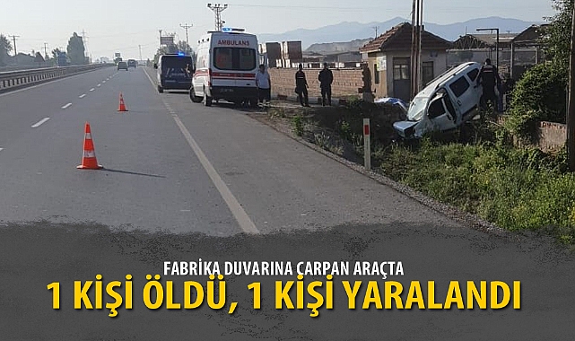 FABRİKA DUVARINA ÇARPAN ARAÇTA 1 KİŞİ ÖLDÜ, 1 KİŞİ YARALANDI