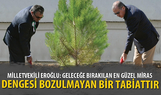 “GELECEĞE BIRAKILAN EN GÜZEL MİRAS DENGESİ BOZULMAYAN BİR TABİATTIR”