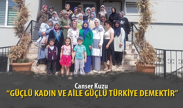 "GÜÇLÜ KADIN VE AİLE GÜÇLÜ TÜRKİYE DEMEKTİR"