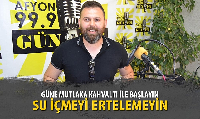 "GÜNE MUTLAKA KAHVALTI İLE BAŞLAYIN"