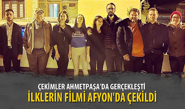 İLKLERİN FİLMİ AFYON'DA ÇEKİLDİ