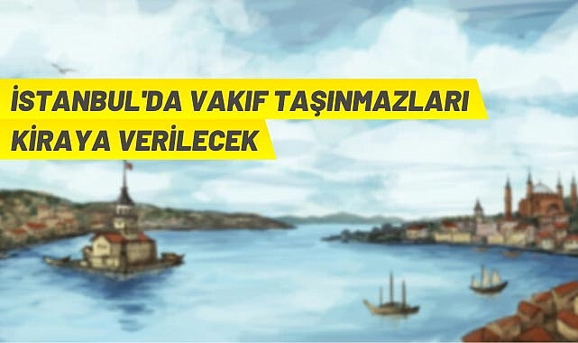 İstanbul'da Vakıf taşınmazları kiraya verilecek