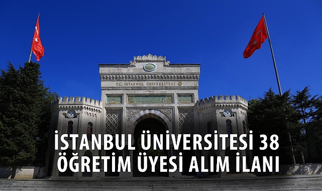 İSTANBUL ÜNİVERSİTESİ 38 ÖĞRETİM ÜYESİ ALIM İLANI