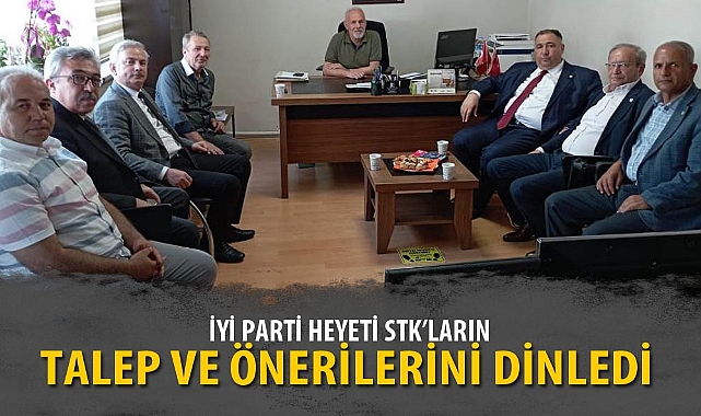 İYİ PARTİ HEYETİ STK'LARIN TALEP VE ÖNERİLERİNİ DİNLEDİ