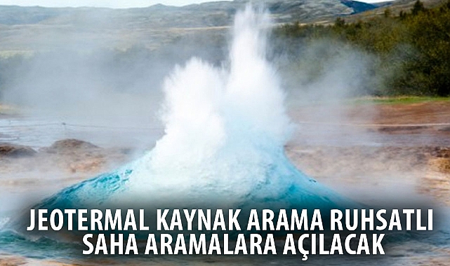 JEOTERMAL KAYNAK ARAMA RUHSATLI SAHA ARAMALARA AÇILACAK