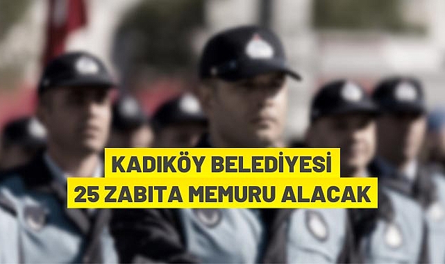 KADIKÖY BELEDİYESİ 25 ZABITA MEMURU ALACAK