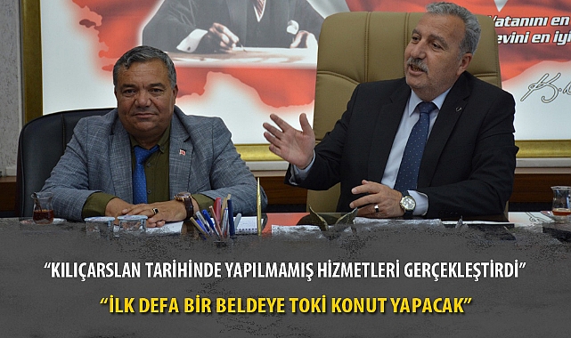 "KILIÇARSLAN TARİHİNDE YAPILMAMIŞ HİZMETLERİ GERÇEKLEŞTİRDİ"