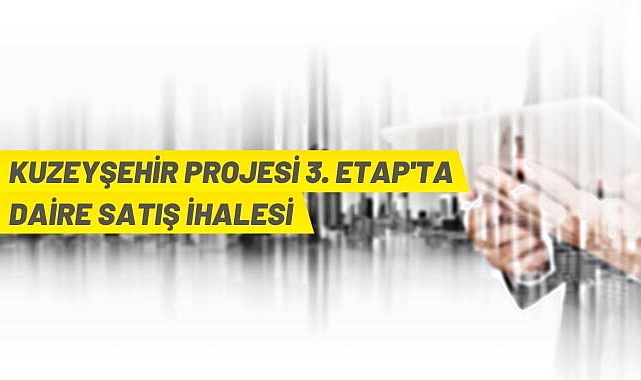 KUZEY ŞEHIR PROJESI 3. ETAPTA DAIRE SATIŞ IHALESI