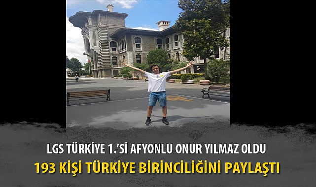 LGS TÜRKİYE 1.’Sİ AFYONLU ONUR YILMAZ OLDU