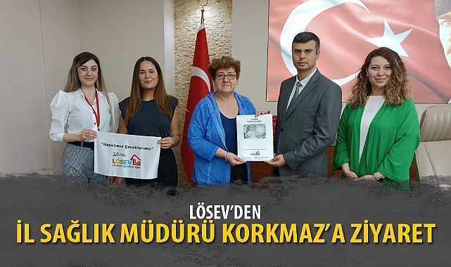 LÖSEV'DEN İL SAĞLIK MÜDÜRÜ KORKMAZ'A ZİYARET
