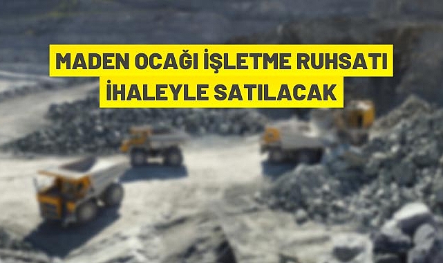 MADEN OCAĞI İŞLETME RUHSATI İHALEYLE SATILACAK
