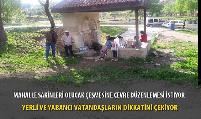 MAHALLE SAKİNLERİ OLUCAK ÇEŞMESİNE ÇEVRE DÜZENLEMESİ İSTİYOR