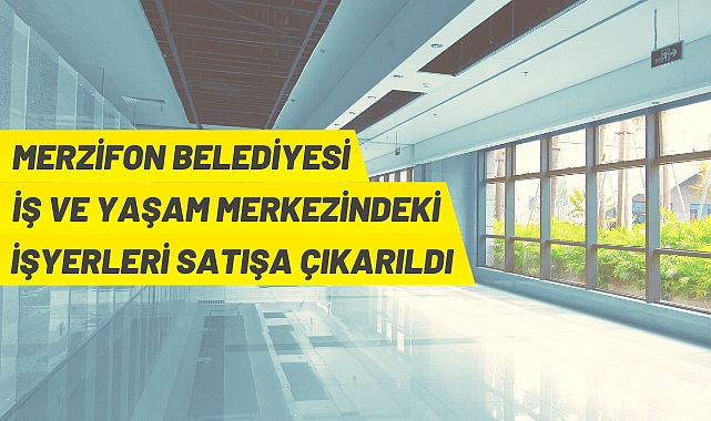 MERZİFON BELEDİYESİ İŞ VE YAŞAM MERKEZİNDEKİ İŞYERLERİ SATIŞA ÇIKARTILDI