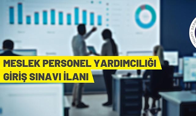 MESLEK PERSONEL YARDIMCILIĞI GİRİŞ SINAVI İLANI