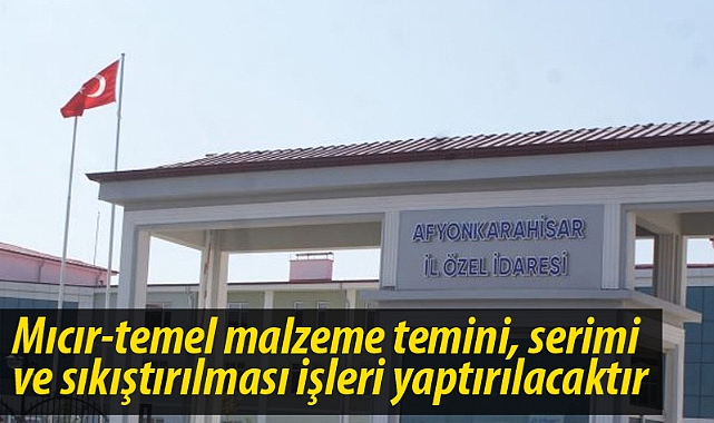 Mıcır-temel malzeme temini, serimi ve sıkıştırılması işleri yaptırılacak